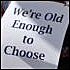 We're Old Enough To Choose sign